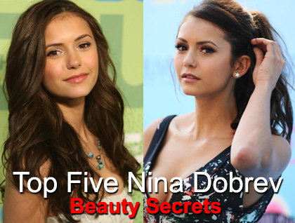 Top Five Nina Dobrev Beauty Secrets.